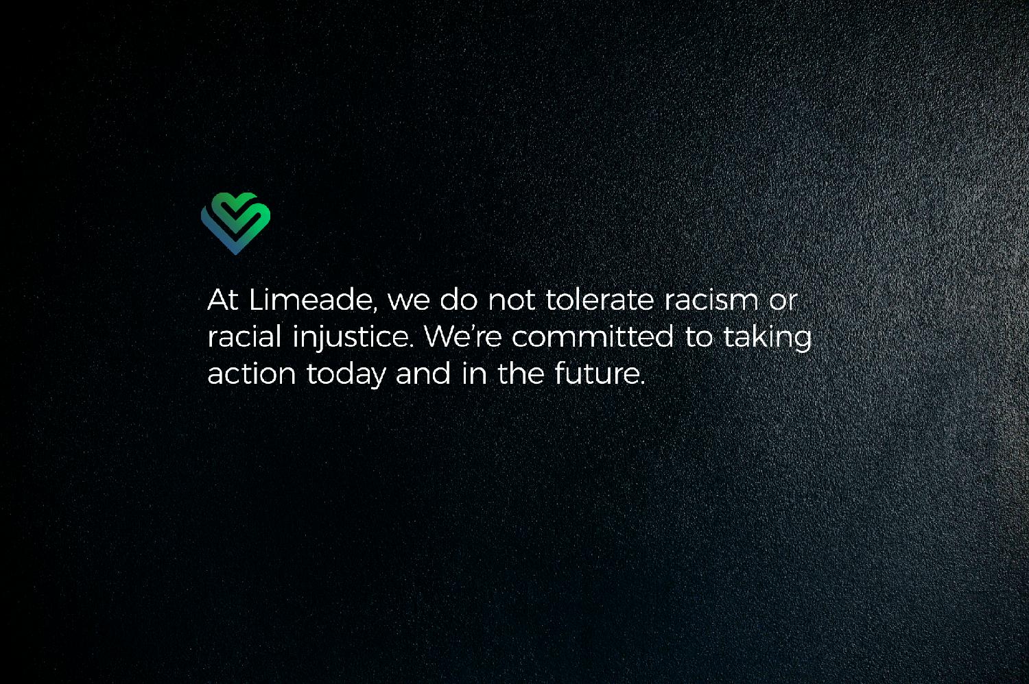 At Limeade, we do not tolerate racism or racial injustice. We're committed to taking action today and in the future