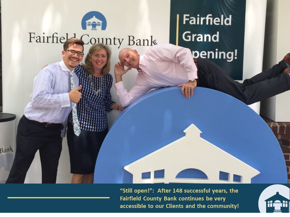 “Still open!”: After 148 successful years,
Fairfield County Bank continues to be very
accessible to our Clients and the community!