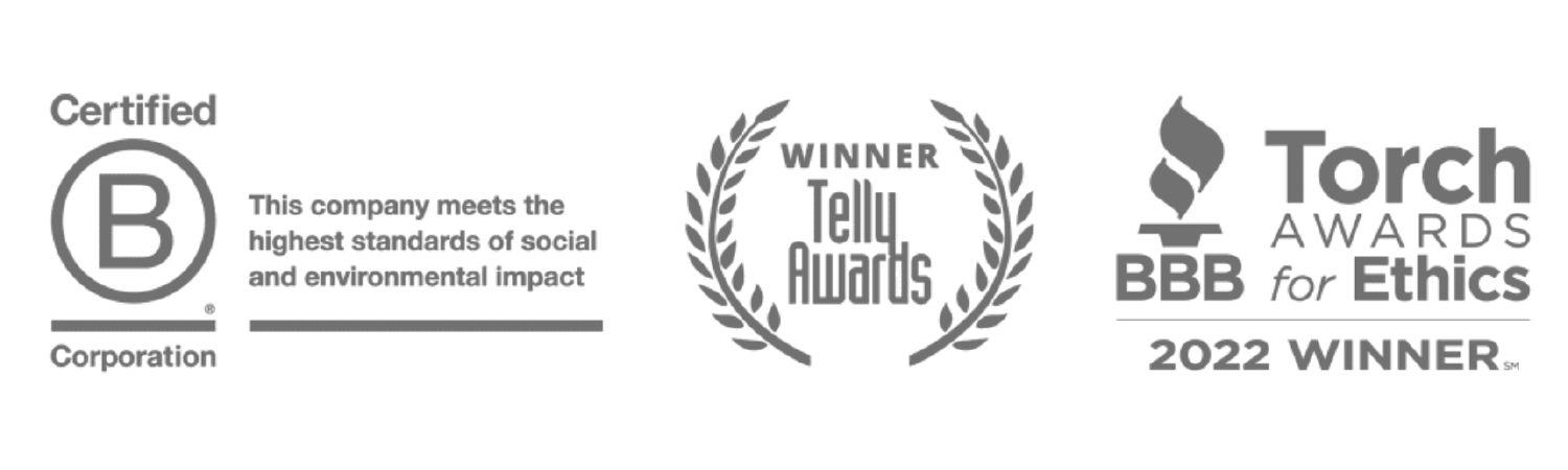 We are B Corp Certified, and have been recognized by the Telly Awards and The BBB. 
