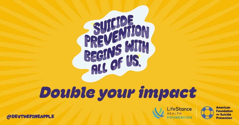 LifeStance Health Foundation supports the American Foundation for Suicide Prevention.