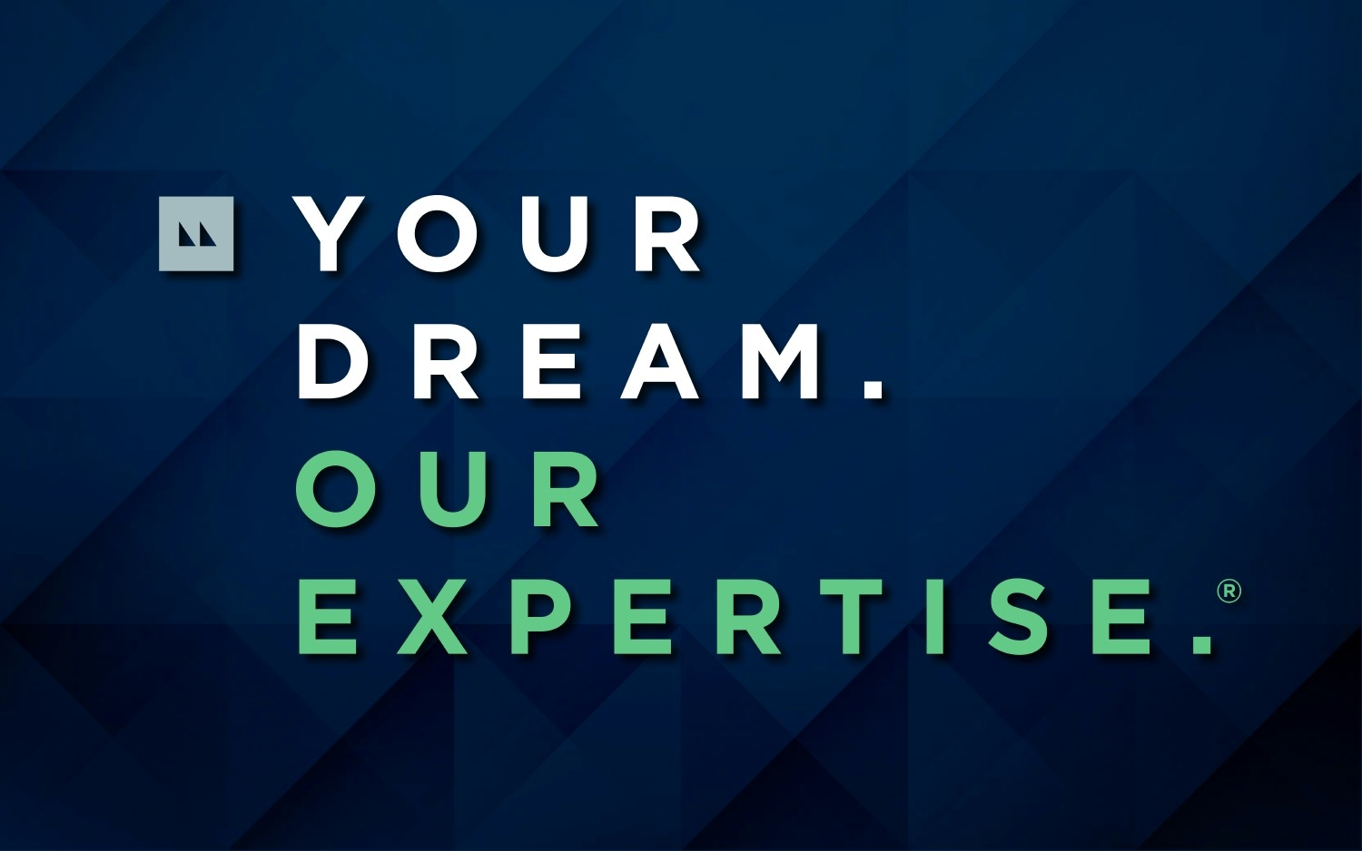 Your Dream. Our Expertise.