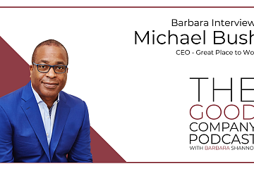 CEO of Great Place to Work, Michael C. Bush, is interviewed by Barbara Shannon of The Good Company Podcast